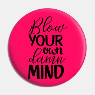 Blow Your Own Damn Mind Pin