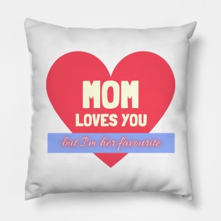 Mom Loves You - but i'm her favourite Pillow