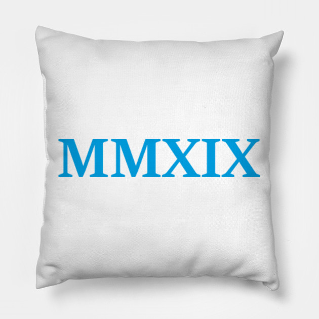 2019 in Roman Numerals Mmxix Pillow TeePublic