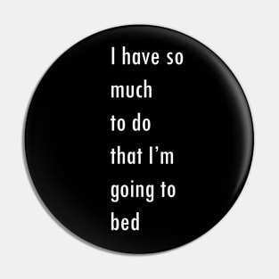 I have so much to do that I’m going to  bed Pin