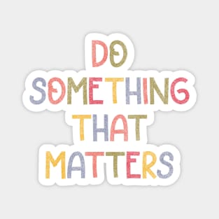 Do something that matters (colorful) Magnet