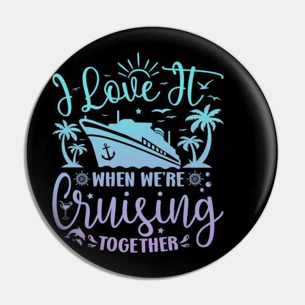 I Love It When We're Cruising Together Family Trip Cruise Pin by rhazi mode plagget