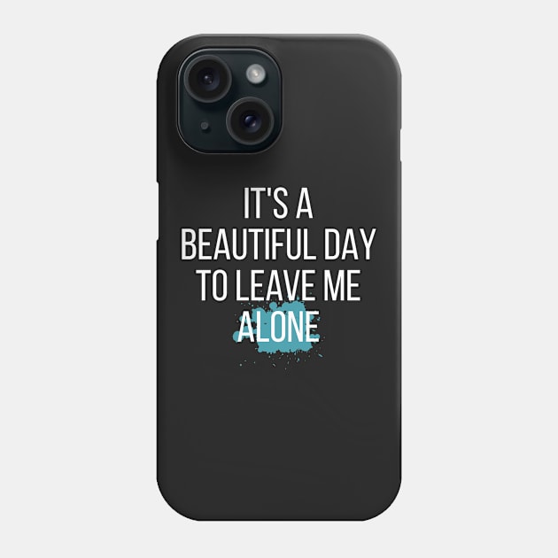 It s A Beautiful Day To Leave Me Alone Phone Case by hoopoe