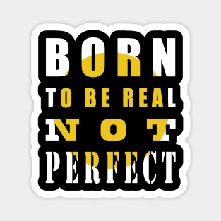 Born To Be Real Not Perfect Magnet