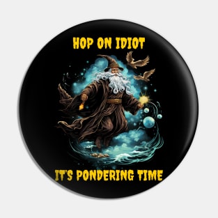 Hop on idiot it’s pondering time Pin