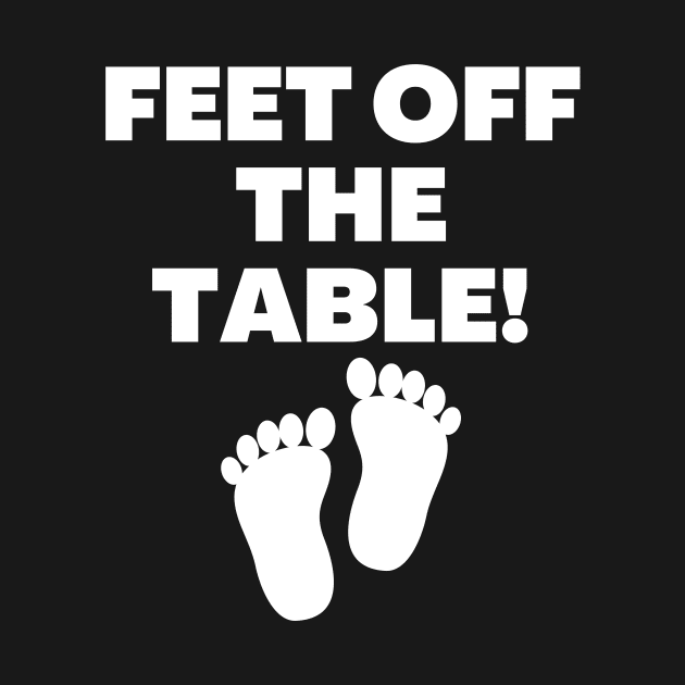 Feet Off The Table by Word and Saying