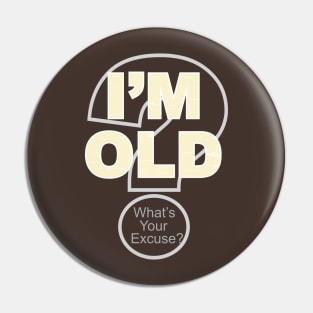 I'm Old What's Your Excuse? Pin