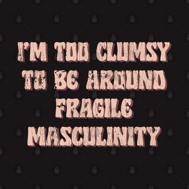 I'm Too Clumsy To Be Around Fragile Masculinity / Feminist Typography Design by DankFutura