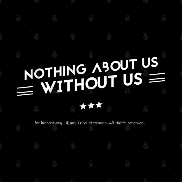 Nothing About Us Without Us - white text by Kinhost Pluralwear