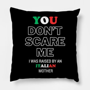 You Don't Scare Me I Was Raised By An Italian Mother Pillow