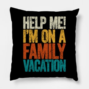 Help me i'm on a family vacation Pillow