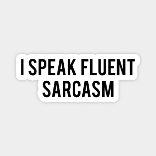 I speak fluent sarcasm Magnet