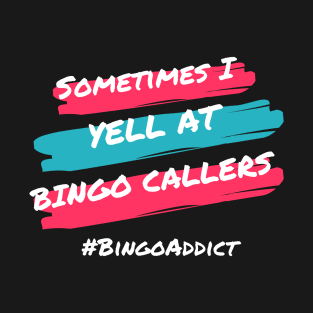 Sometimes I Yell At Bingo Callers T-Shirt