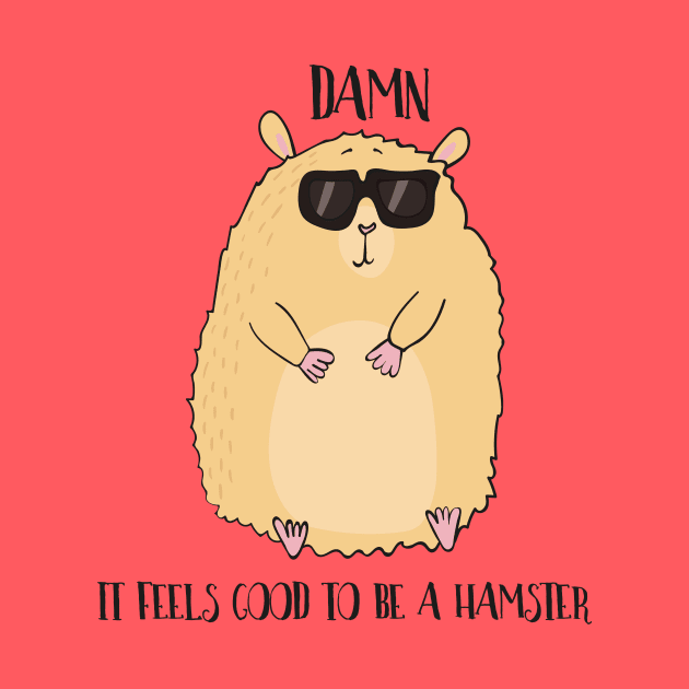 Damn it Feels Good to be a Hamster by Dreamy Panda Designs