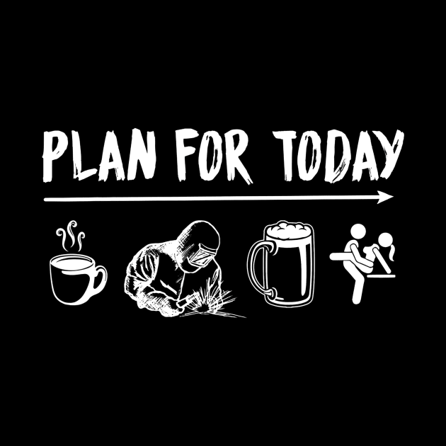 Plan For Today Welder Coffee Welder Beer Fuck by danielfarisaj