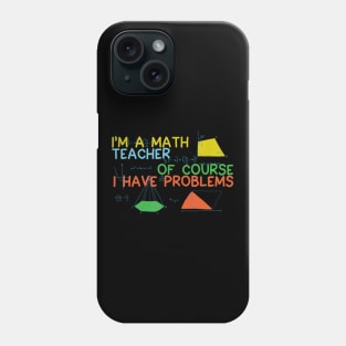 Im A Math Teacher Of Course I Have Problems Novelty Phone Case