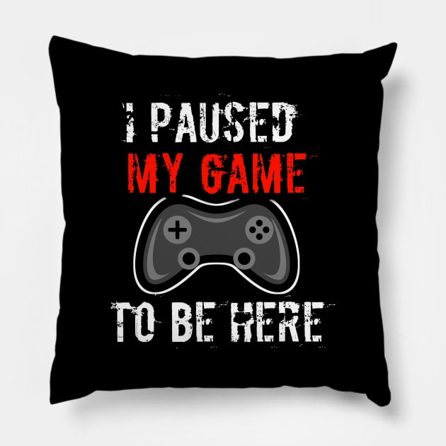 I Paused My Game To Be Here Pillow by MaystarUniverse