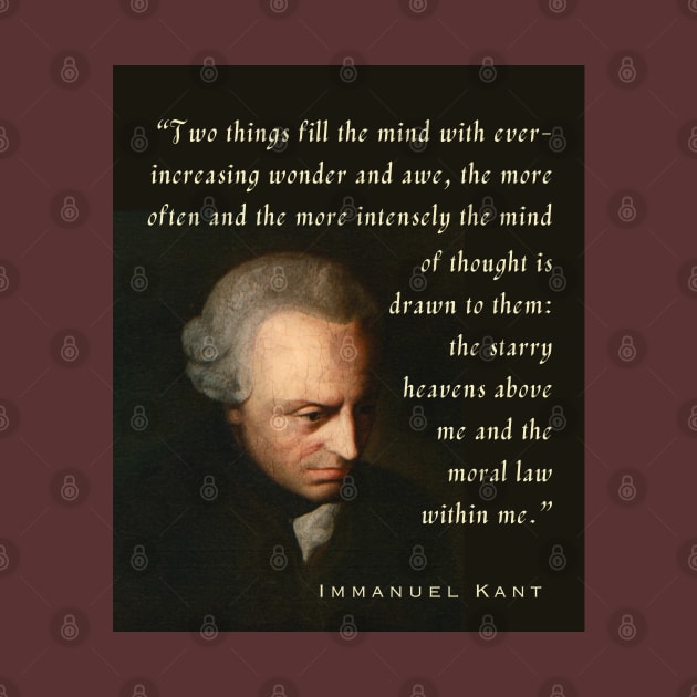 Immanuel Kant  portrait and quote: Two things fill the mind with ever-increasing wonder and awe, the more often and the more intensely the mind of thought is drawn to them: the starry heavens above me and the moral law within me. by artbleed