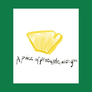 A Piece Of Pineapple, With You T-Shirt