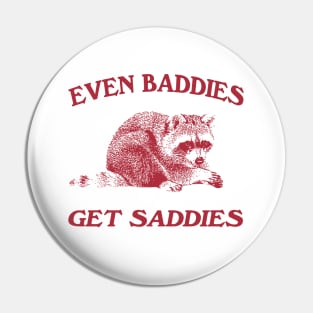 Raccoon Even Baddies Get Saddies Shirt, Funny Raccoon Meme Pin