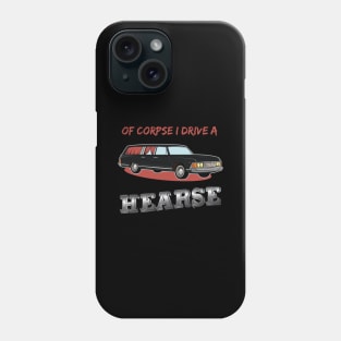 Of Corpse i drive a Hearse Morticans and Funeral Director Phone Case