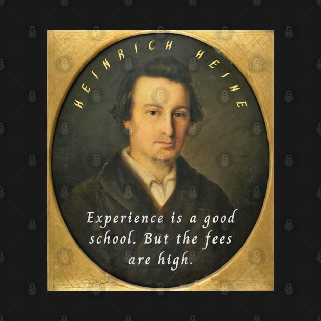 Heinrich Heine portrait and quote: Experience is a good school. But the fees are high. by artbleed