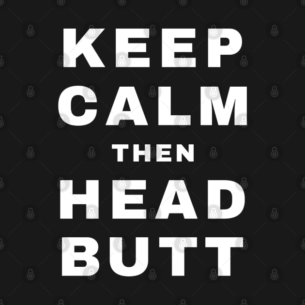 Keep Calm then Headbutt (Pro Wrestling) by wls