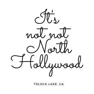 It's Not Not North Hollywood - Toluca Lake, CA T-Shirt