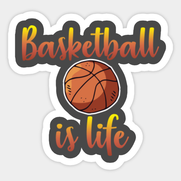 Basketball Is Life Gift Tee Shirt Basketball Sticker Teepublic
