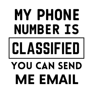 My phone number is classified you can send me email funny quote T-Shirt