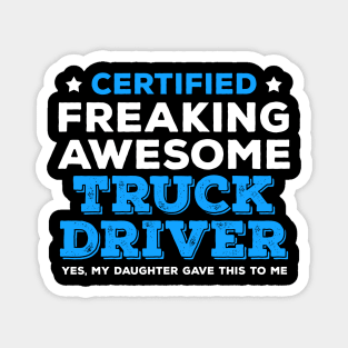 Certified Freaking Awesome Truck Driver - Yes My Daughter Gave This to Me Magnet