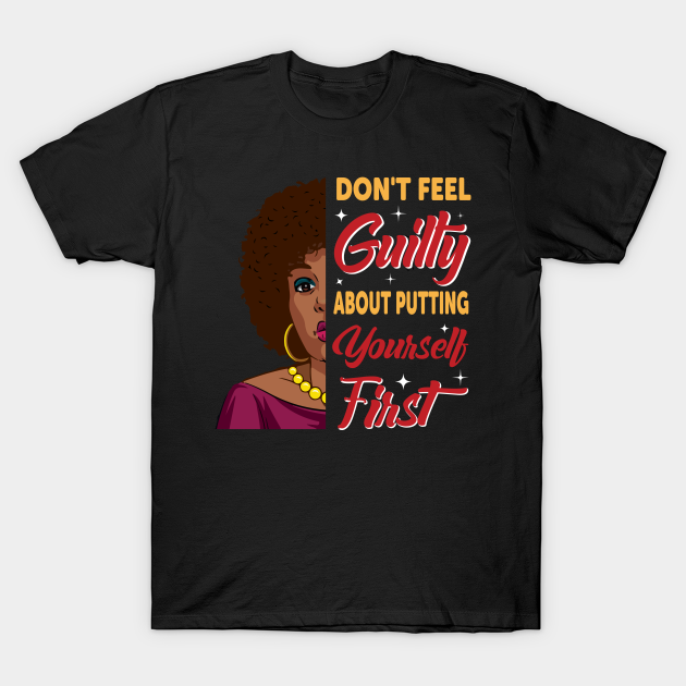 Don't Feel Guilty About Putting Yourself First - Black Activism - T-Shirt