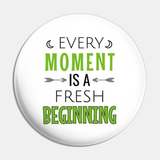 Every moment is a fresh beginning Pin