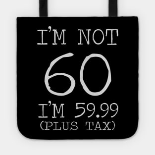 I'm Not 60 I'm 59.99 Plus Tax - 60th birthday Tote