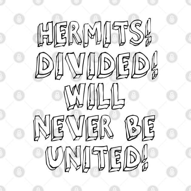 HERMITS! DIVIDED! WILL NEVER BE UNITED! by wanungara