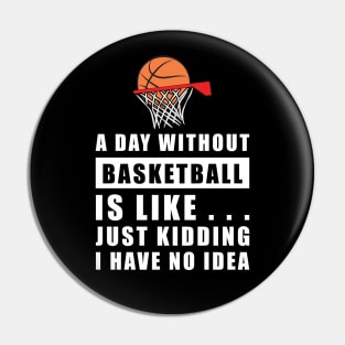 A day without Basketball is like.. just kidding i have no idea Pin