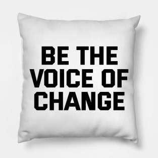 Be The Voice Of Change Pillow