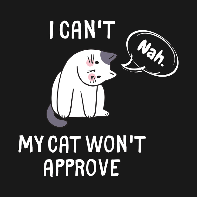 I Can't My Cat Won't Approve by evkoshop