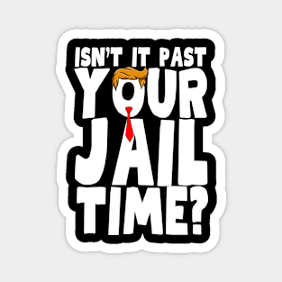 Isnt It Past Your Jail Time Magnet