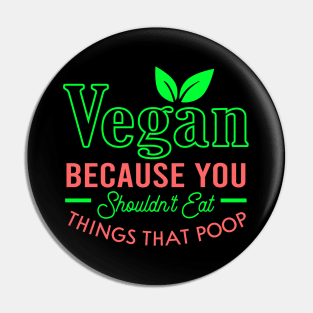Vegan because you shouldn't eat things that poop Pin
