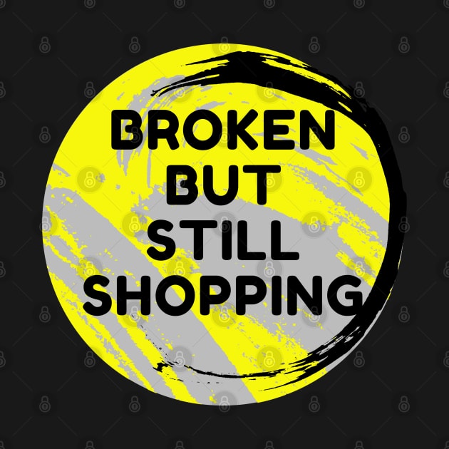 Broken But Still Shopping - Funny by Famgift