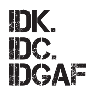 IDK, IDC, IDGAF T-Shirt