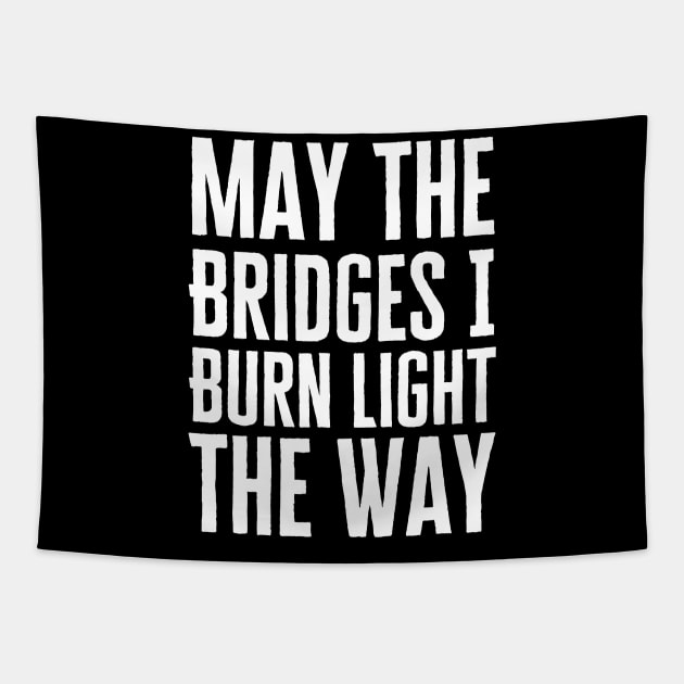 May The Bridges I Burn Light The Way Tapestry by HobbyAndArt