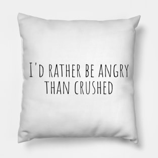 I’d rather be angry than crushed - Reneé Rapp - Too Well- Everything to Everyone Pillow