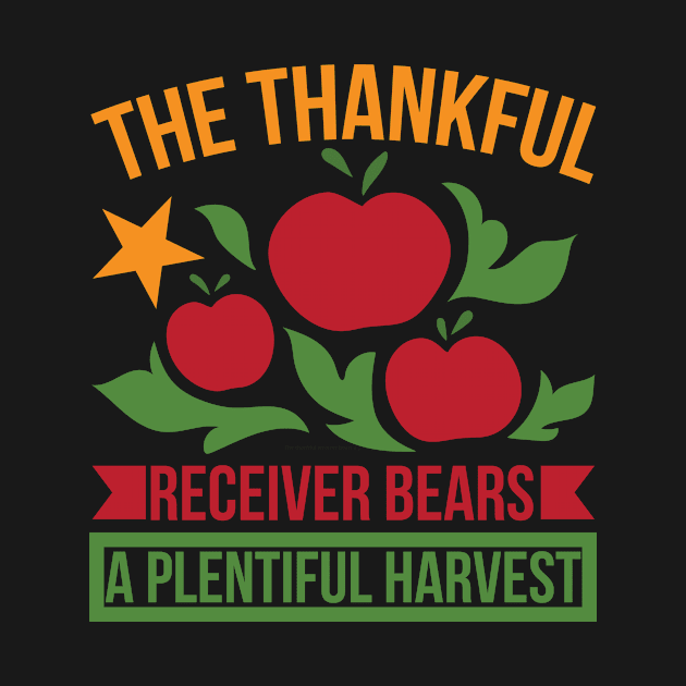 The Thankful Receiver Bears A Plentiful Harvest T Shirt For Women Men by Xamgi