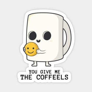 You give me the coffeels Magnet