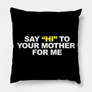 Say "HI" to your mother... Pillow