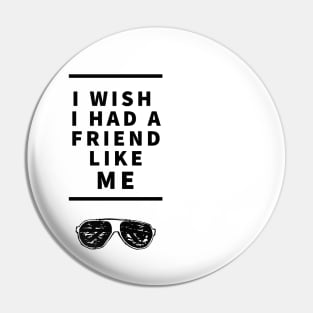 I wish I Had a Friend Like Me Pin