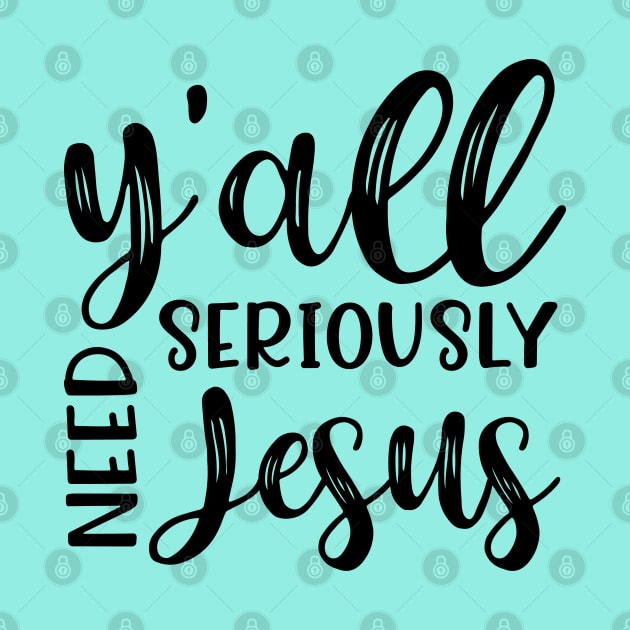 Y'all Seriously Need Jesus Funny Faith by GlimmerDesigns