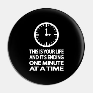 THIS IS YOUR LIFE AND IT'S ENDING ONE MINUTE AT A TIME Pin